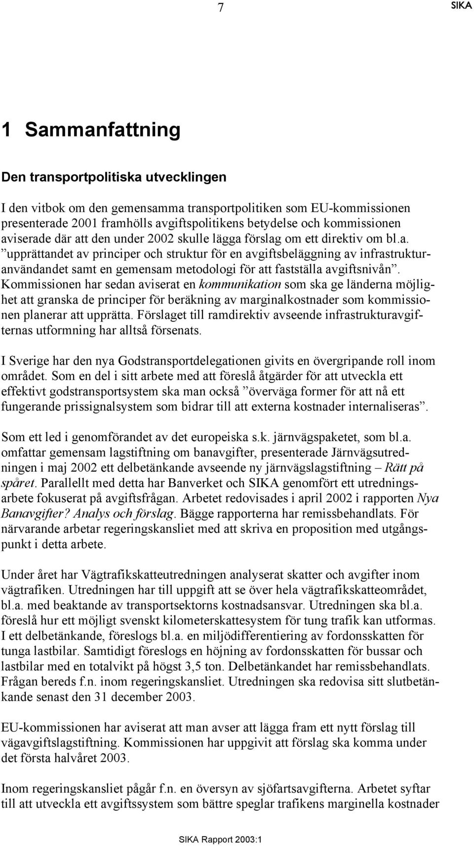 Kommissionen har sedan aviserat en kommunikation som ska ge länderna möjlighet att granska de principer för beräkning av marginalkostnader som kommissionen planerar att upprätta.