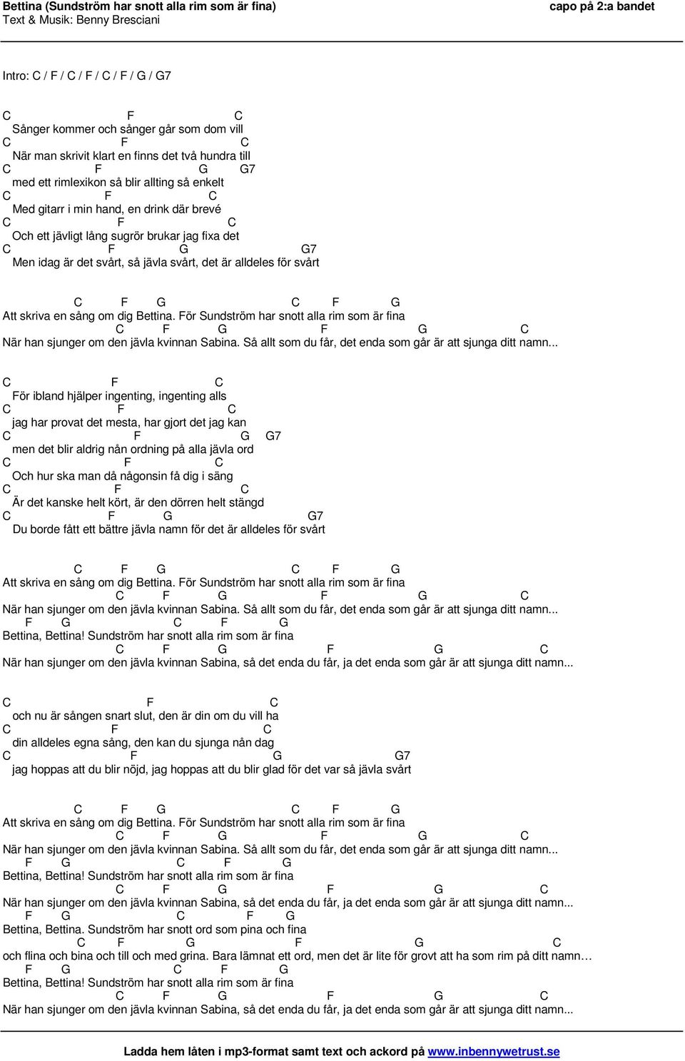 C C Att skriva en sång om dig Bettina. ör Sundström har snott alla rim som är fina C C När han sjunger om den jävla kvinnan Sabina. Så allt som du får, det enda som går är att sjunga ditt namn.