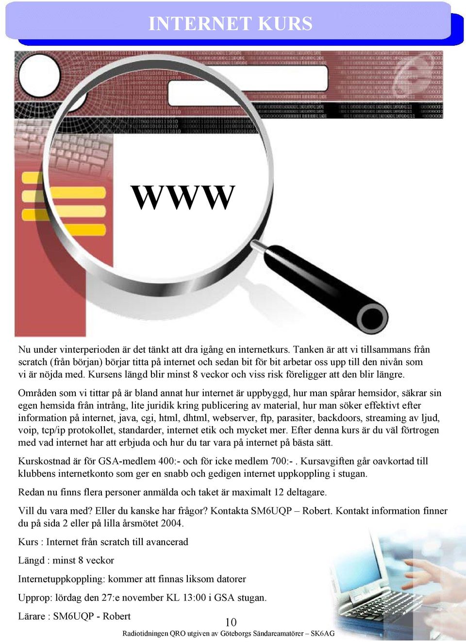 Kursens längd blir minst 8 veckor och viss risk föreligger att den blir längre.