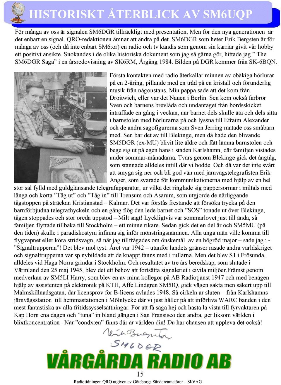 Snokandes i de olika historiska dokument som jag så gärna gör, hittade jag The SM6DGR Saga i en årsredovisning av SK6RM, Årgång 1984. Bilden på DGR kommer från SK-6BQN.
