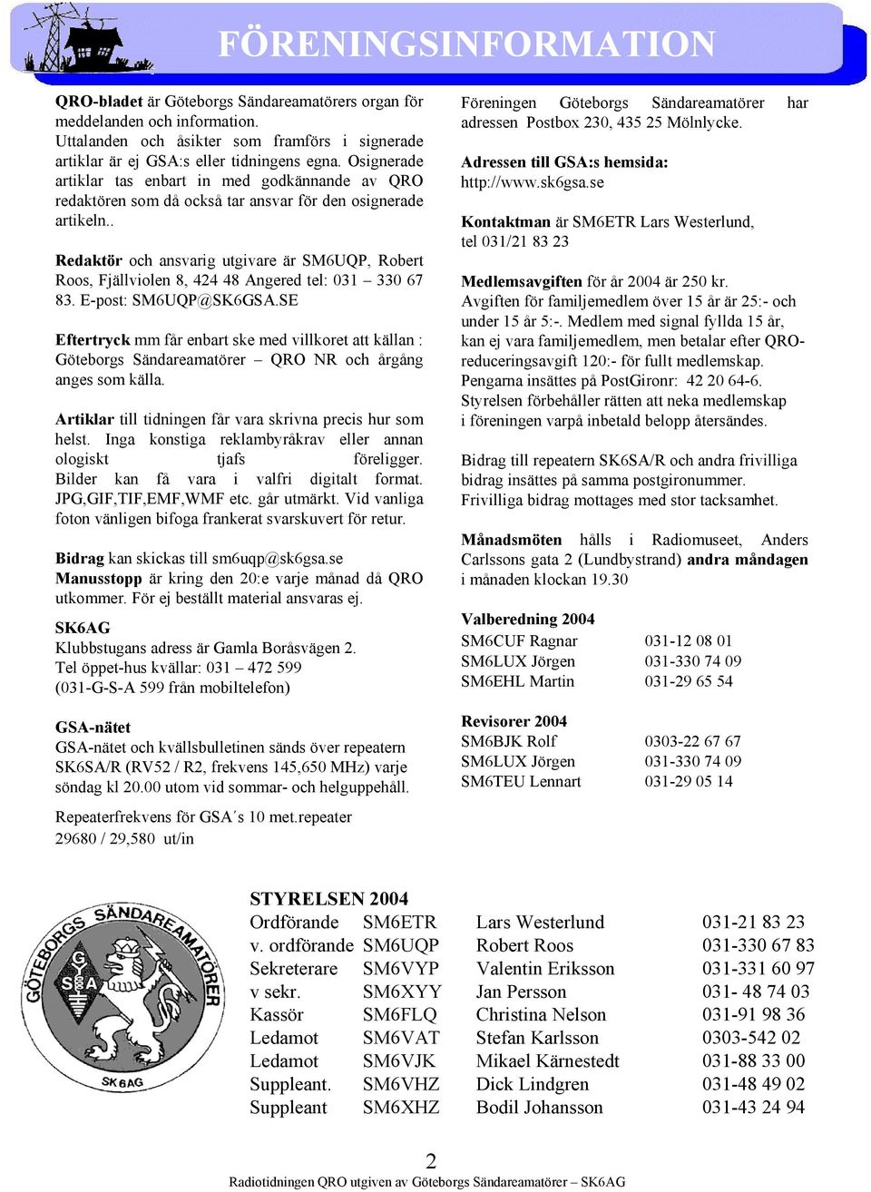 . Redaktör och ansvarig utgivare är SM6UQP, Robert Roos, Fjällviolen 8, 424 48 Angered tel: 031 330 67 83. E-post: SM6UQP@SK6GSA.