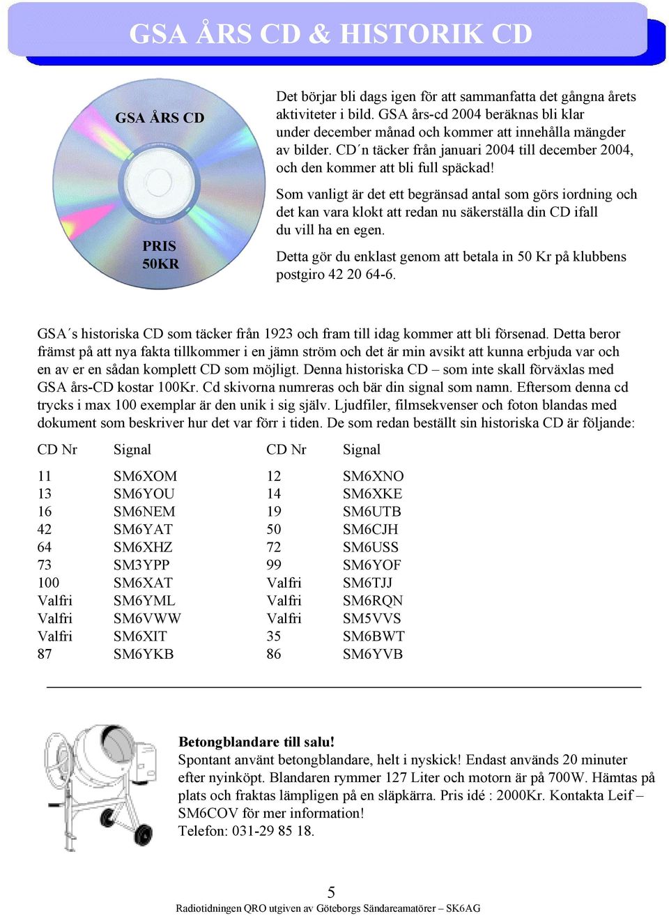 Som vanligt är det ett begränsad antal som görs iordning och det kan vara klokt att redan nu säkerställa din CD ifall du vill ha en egen.