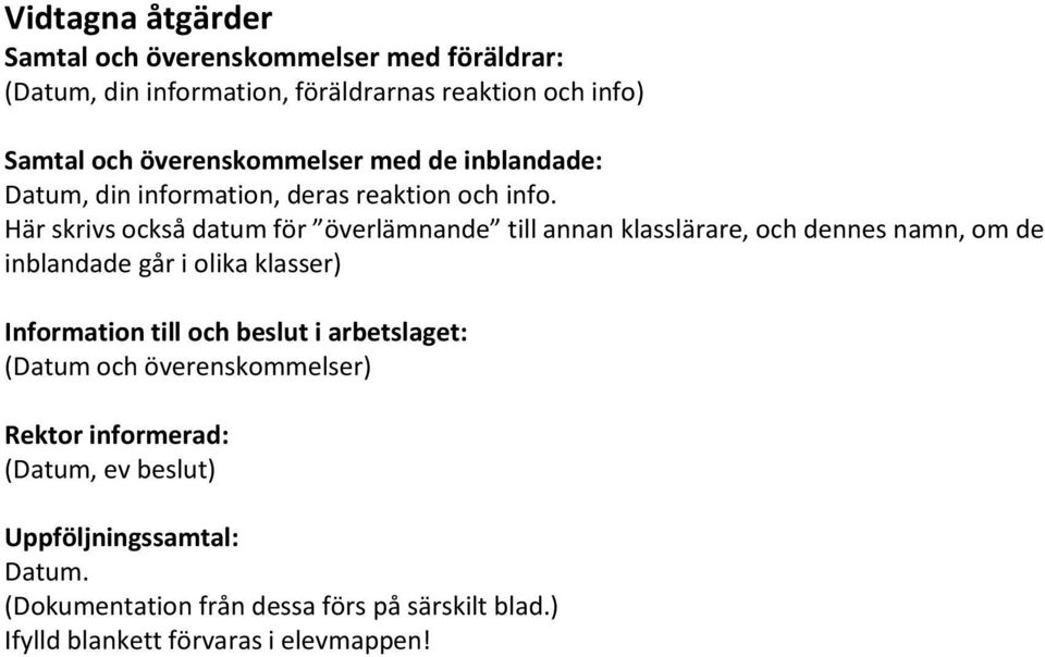 Här skrivs också datum för överlämnande till annan klasslärare, och dennes namn, om de inblandade går i olika klasser) Information till och