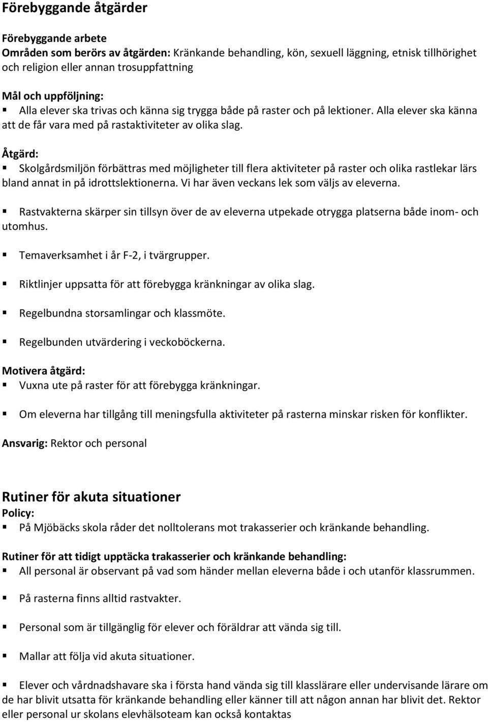 Åtgärd: Skolgårdsmiljön förbättras med möjligheter till flera aktiviteter på raster och olika rastlekar lärs bland annat in på idrottslektionerna. Vi har även veckans lek som väljs av eleverna.