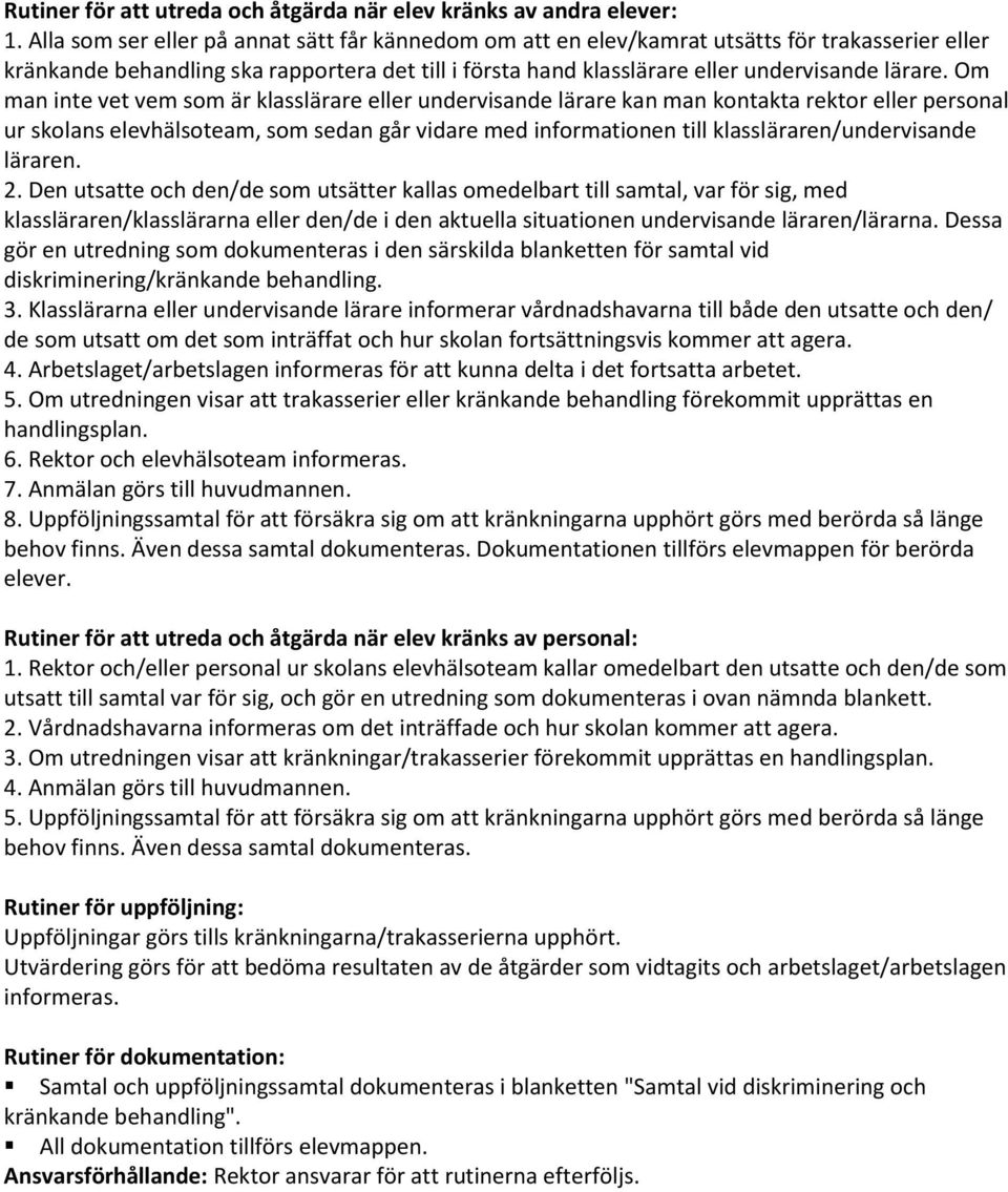 Om man inte vet vem som är klasslärare eller undervisande lärare kan man kontakta rektor eller personal ur skolans elevhälsoteam, som sedan går vidare med informationen till klassläraren/undervisande