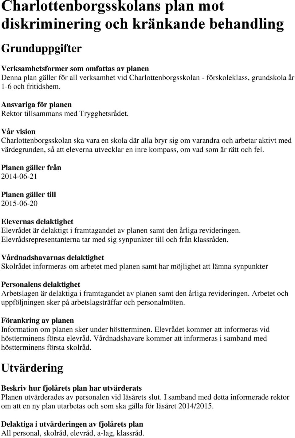 Vår vision Charlottenborgsskolan ska vara en skola där alla bryr sig om varandra och arbetar aktivt med värdegrunden, så att eleverna utvecklar en inre kompass, om vad som är rätt och fel.