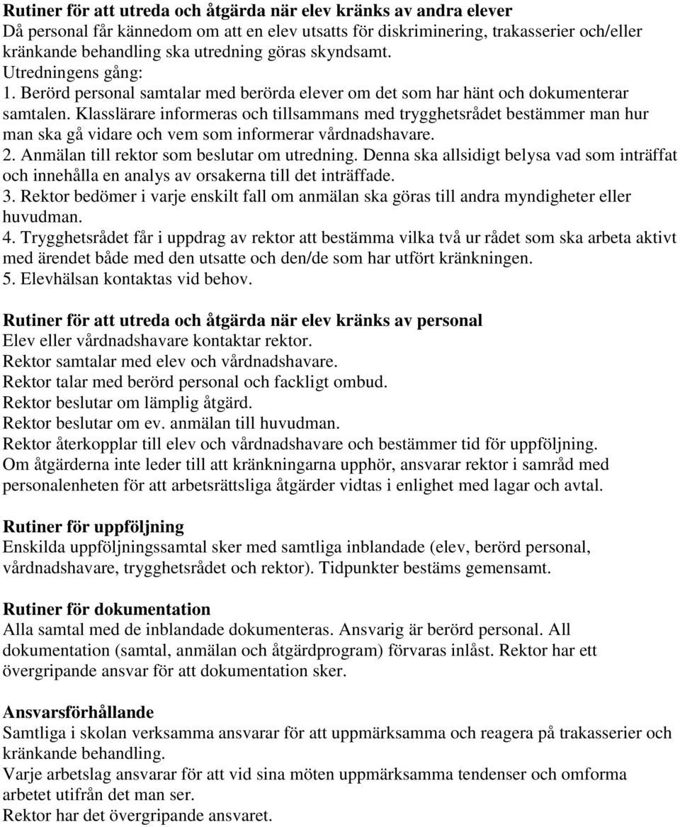 Klasslärare informeras och tillsammans med trygghetsrådet bestämmer man hur man ska gå vidare och vem som informerar vårdnadshavare. 2. Anmälan till rektor som beslutar om utredning.