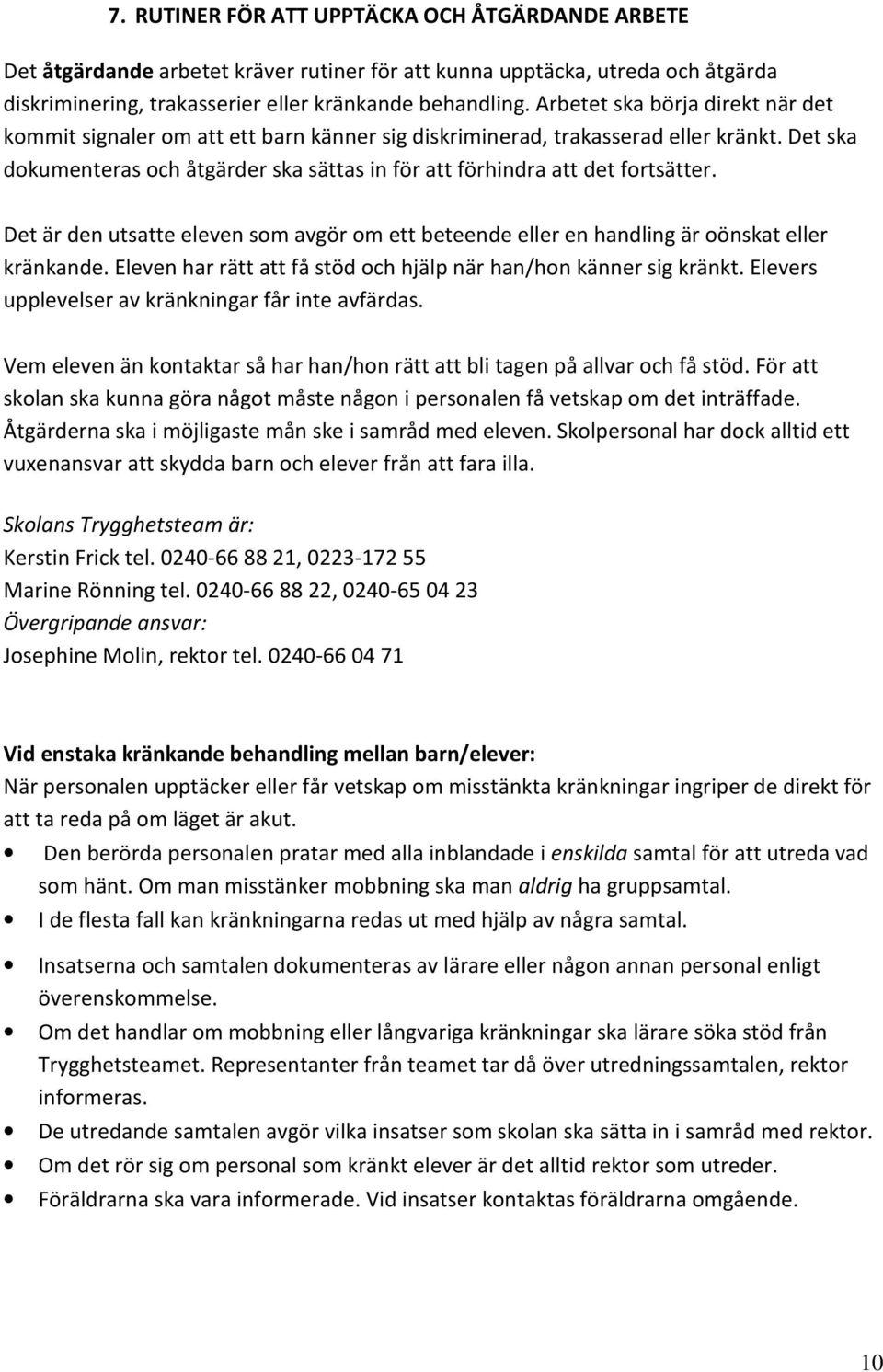 Det ska dokumenteras och åtgärder ska sättas in för att förhindra att det fortsätter. Det är den utsatte eleven som avgör om ett beteende eller en handling är oönskat eller kränkande.