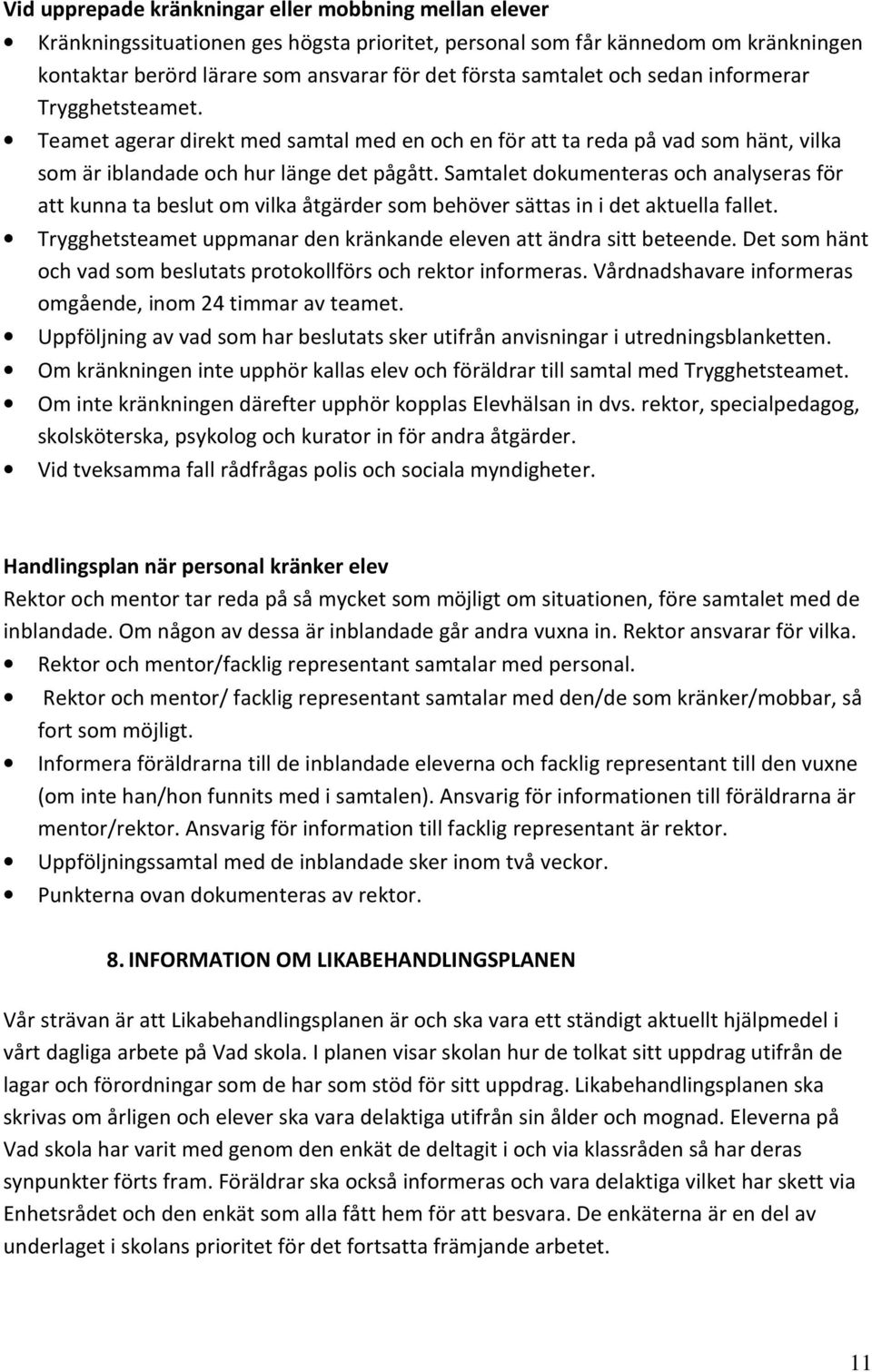 Samtalet dokumenteras och analyseras för att kunna ta beslut om vilka åtgärder som behöver sättas in i det aktuella fallet. Trygghetsteamet uppmanar den kränkande eleven att ändra sitt beteende.