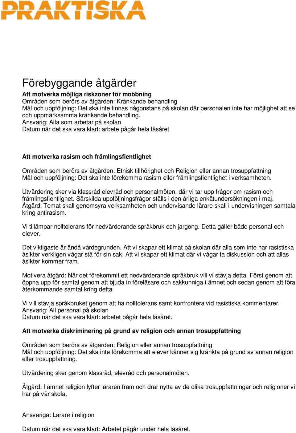 Ansvarig: Alla som arbetar på skolan Datum när det ska vara klart: arbete pågår hela läsåret Att motverka rasism och främlingsfientlighet Områden som berörs av åtgärden: Etnisk tillhörighet och