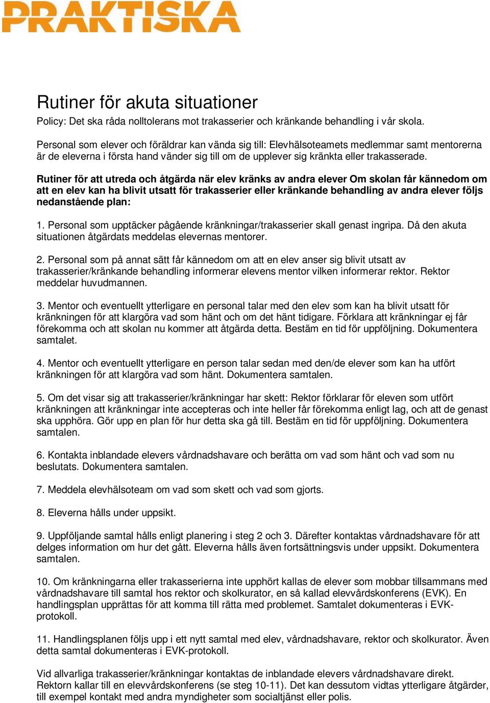 Rutiner för att utreda och åtgärda när elev kränks av andra elever Om skolan får kännedom om att en elev kan ha blivit utsatt för trakasserier eller kränkande behandling av andra elever följs