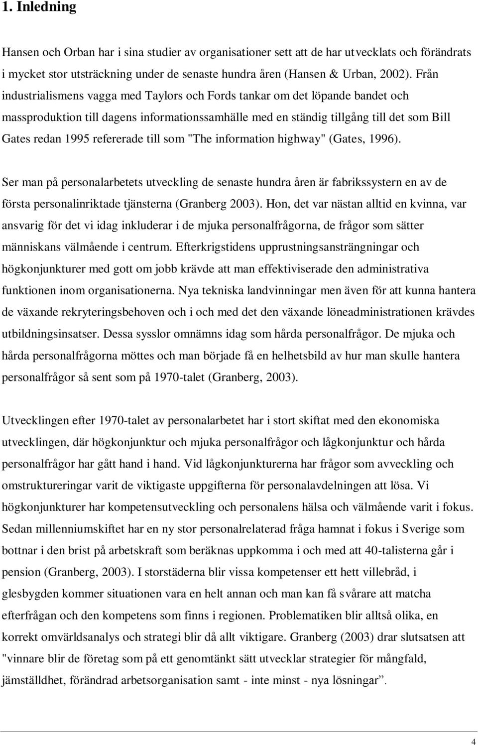 refererade till som "The information highway" (Gates, 1996).