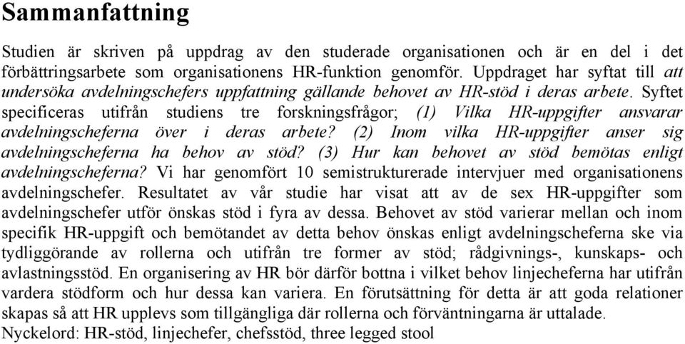 Syftet specificeras utifrån studiens tre forskningsfrågor; (1) Vilka HR-uppgifter ansvarar avdelningscheferna över i deras arbete?