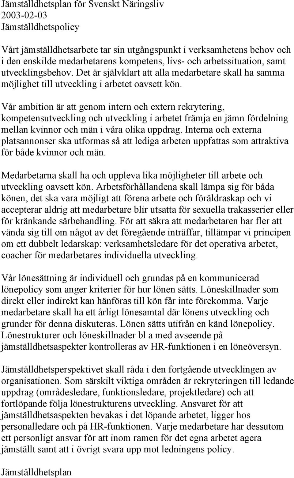 Vår ambition är att genom intern och extern rekrytering, kompetensutveckling och utveckling i arbetet främja en jämn fördelning mellan kvinnor och män i våra olika uppdrag.