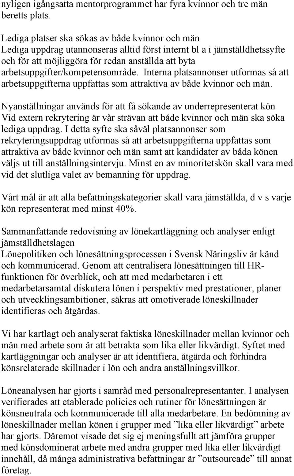 arbetsuppgifter/kompetensområde. Interna platsannonser utformas så att arbetsuppgifterna uppfattas som attraktiva av både kvinnor och män.