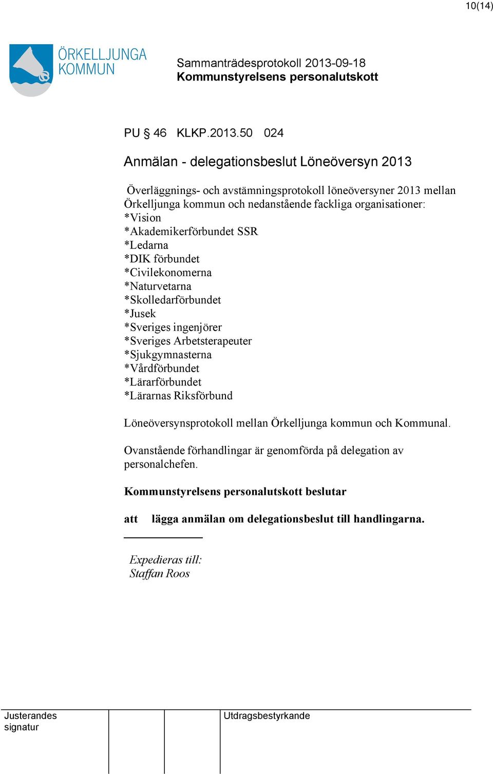 organisationer: *Vision *Akademikerförbundet SSR *Ledarna *DIK förbundet *Civilekonomerna *Naturvetarna *Skolledarförbundet *Jusek *Sveriges ingenjörer *Sveriges