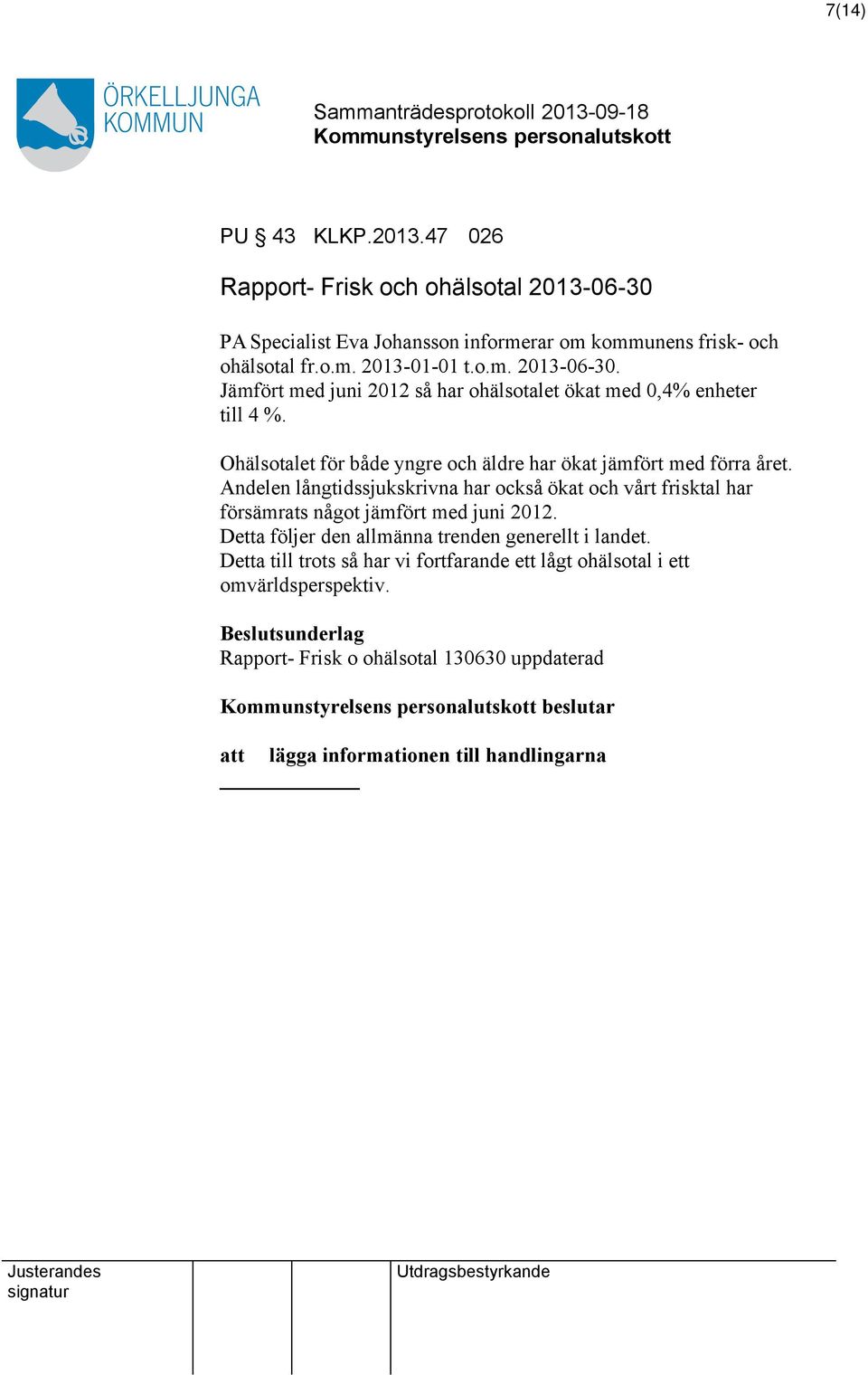 Andelen långtidssjukskrivna har också ökat och vårt frisktal har försämrats något jämfört med juni 2012. Detta följer den allmänna trenden generellt i landet.