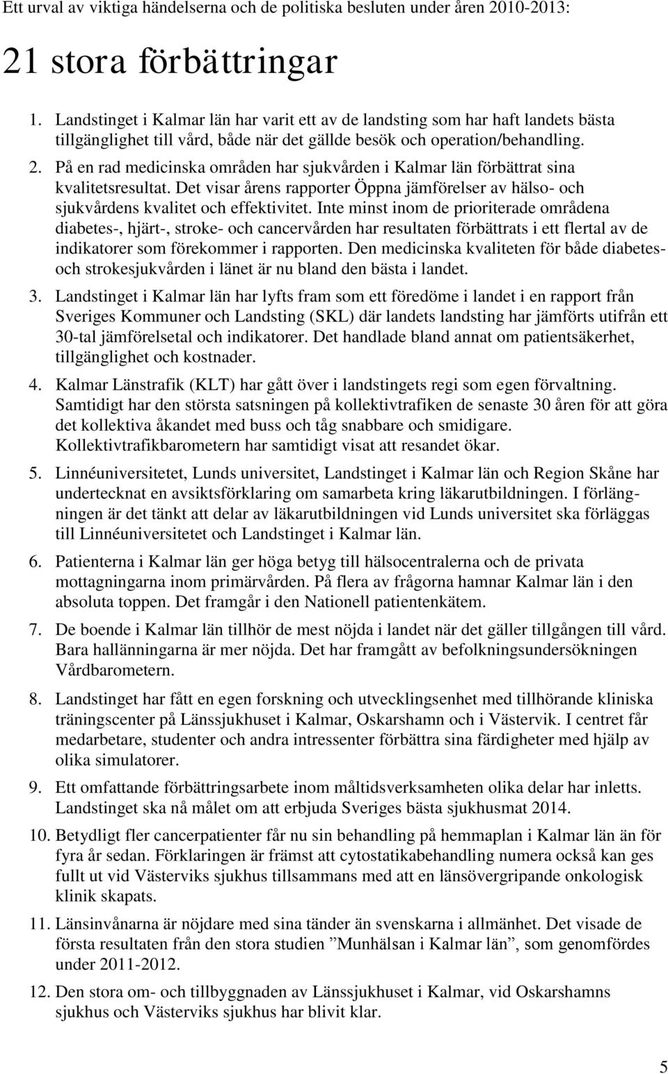 På en rad medicinska områden har sjukvården i Kalmar län förbättrat sina kvalitetsresultat. Det visar årens rapporter Öppna jämförelser av hälso- och sjukvårdens kvalitet och effektivitet.