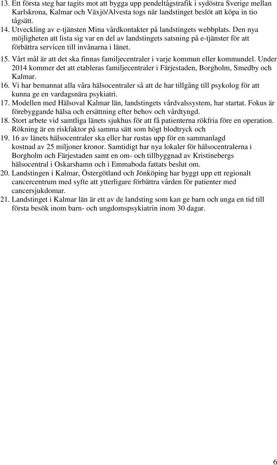 Den nya möjligheten att lista sig var en del av landstingets satsning på e-tjänster för att förbättra servicen till invånarna i länet. 15.