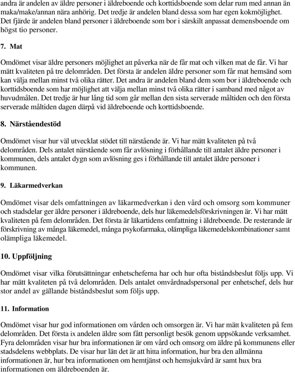 Mat Omdömet visar äldre personers möjlighet att påverka när de får mat och vilken mat de får. Vi har mätt kvaliteten på tre delområden.