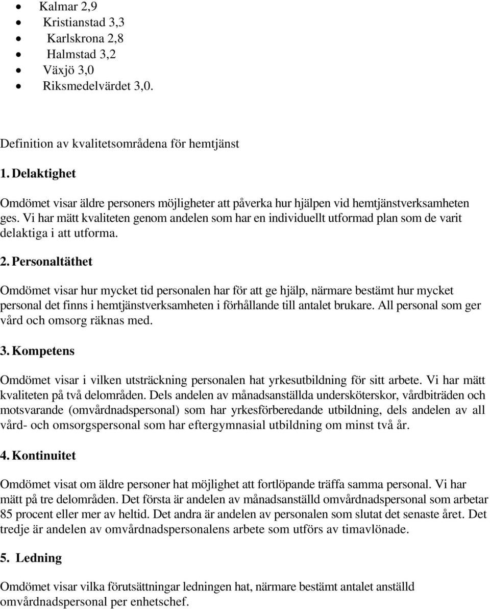 Vi har mätt kvaliteten genom andelen som har en individuellt utformad plan som de varit delaktiga i att utforma. 2.