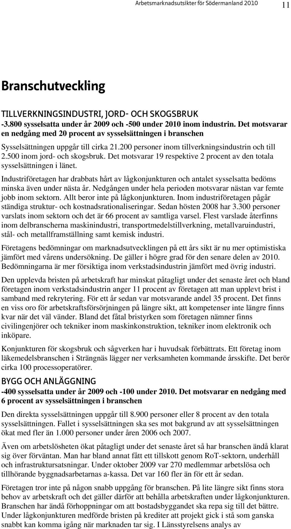 Det motsvarar 19 respektive 2 procent av den totala sysselsättningen i länet. Industriföretagen har drabbats hårt av lågkonjunkturen och antalet sysselsatta bedöms minska även under nästa år.