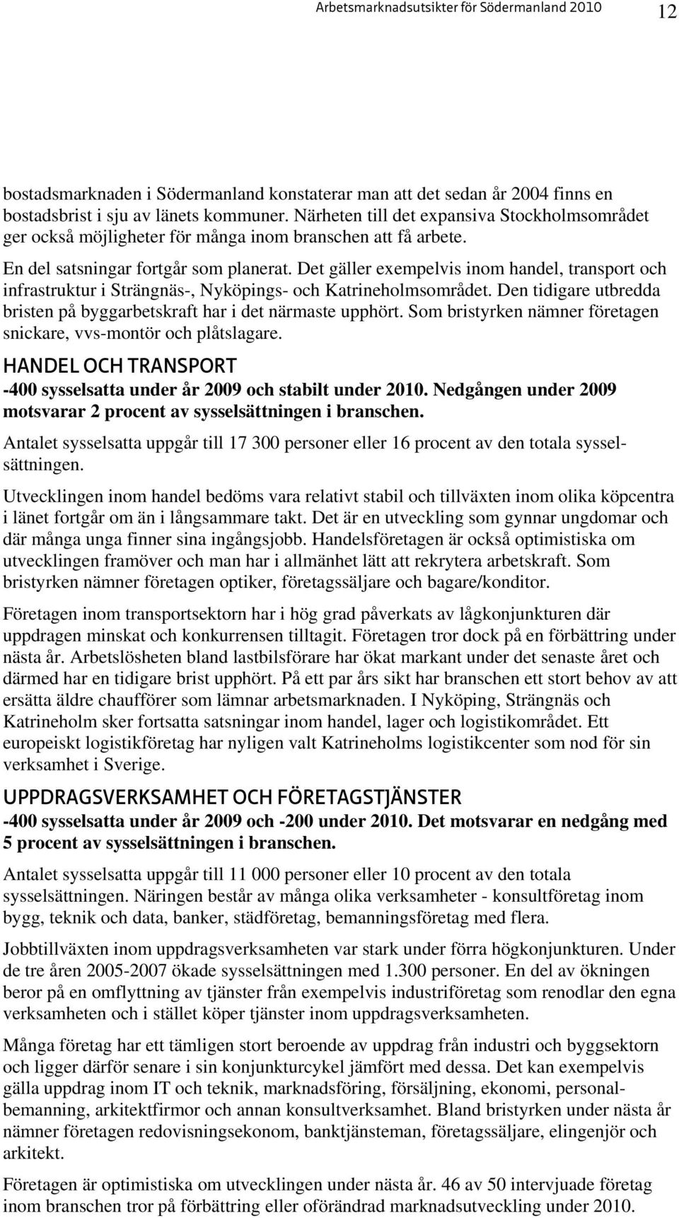 Det gäller exempelvis inom handel, transport och infrastruktur i Strängnäs-, Nyköpings- och Katrineholmsområdet. Den tidigare utbredda bristen på byggarbetskraft har i det närmaste upphört.