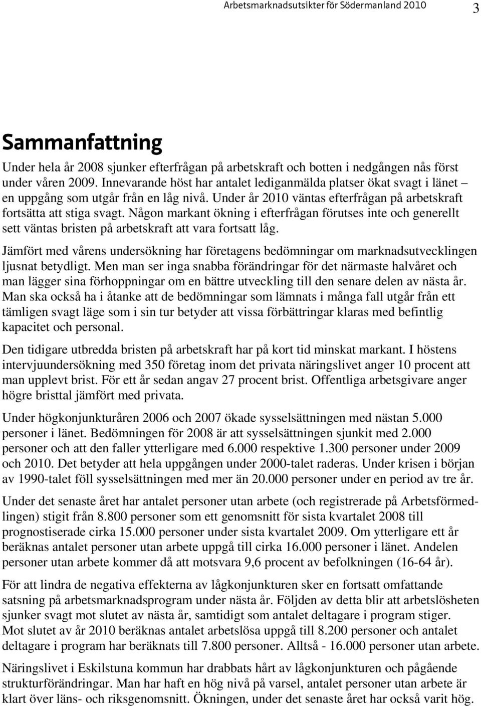 Någon markant ökning i efterfrågan förutses inte och generellt sett väntas bristen på arbetskraft att vara fortsatt låg.