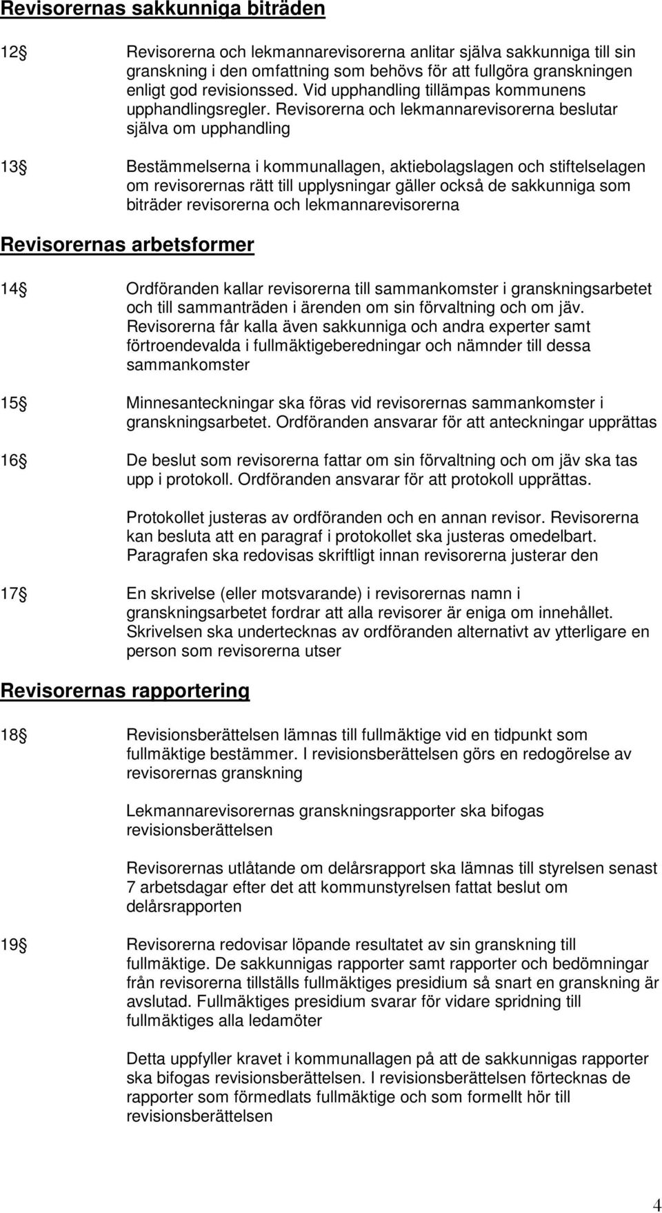 Revisorerna och lekmannarevisorerna beslutar själva om upphandling 13 Bestämmelserna i kommunallagen, aktiebolagslagen och stiftelselagen om revisorernas rätt till upplysningar gäller också de