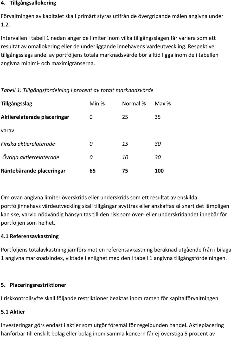 Respektive tillgångsslags andel av portföljens totala marknadsvärde bör alltid ligga inom de i tabellen angivna minimi- och maximigränserna.