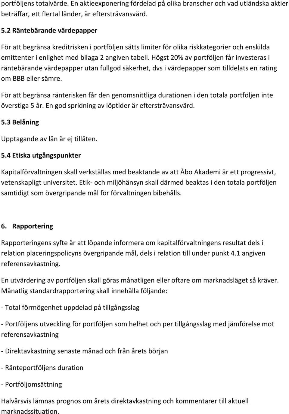Högst 20% av portföljen får investeras i räntebärande värdepapper utan fullgod säkerhet, dvs i värdepapper som tilldelats en rating om BBB eller sämre.
