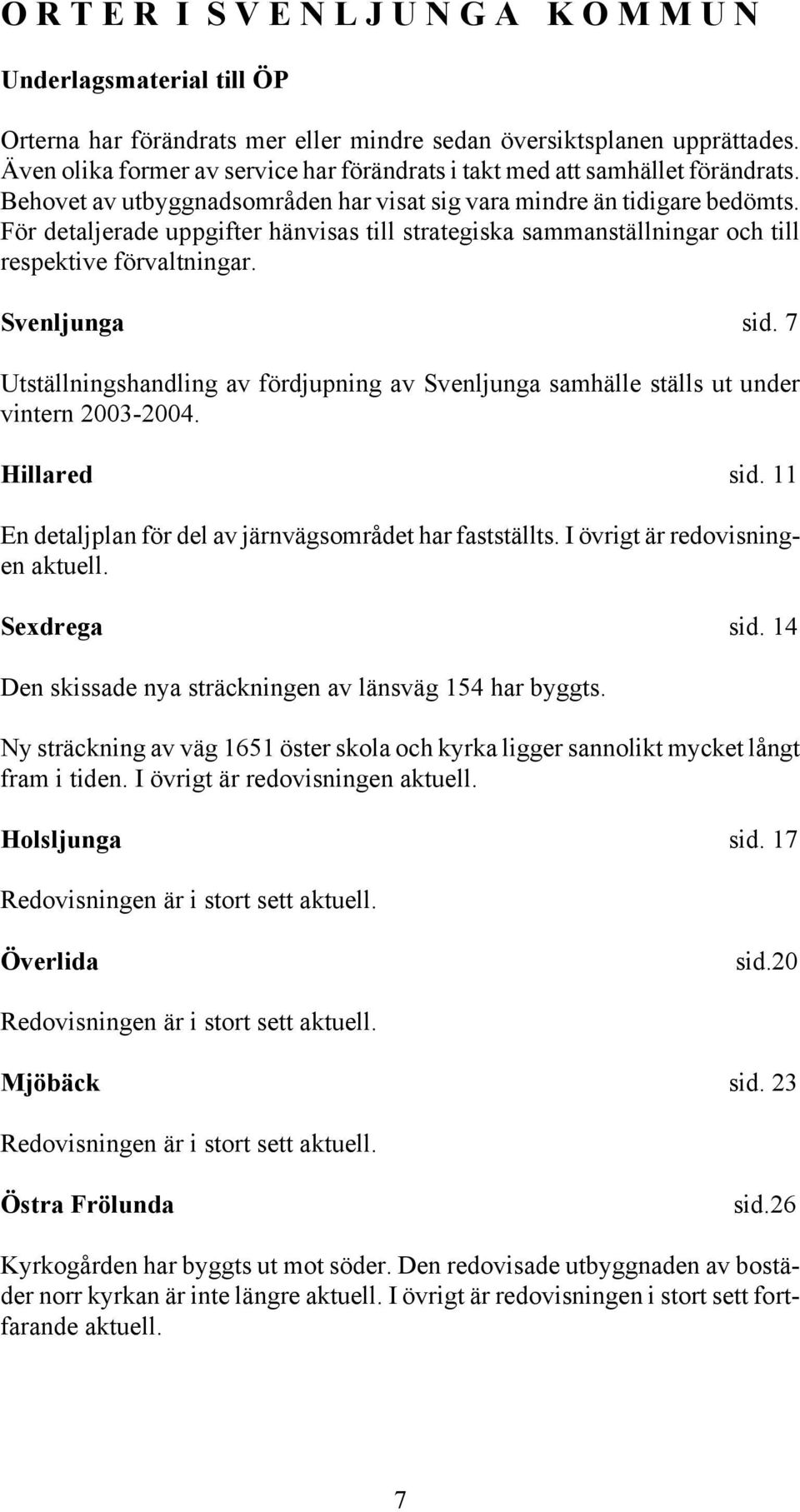 För detaljerade uppgifter hänvisas till strategiska sammanställningar och till respektive förvaltningar. Svenljunga sid.