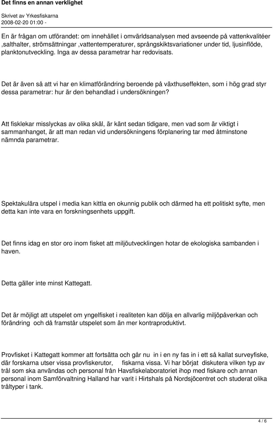 Det är även så att vi har en klimatförändring beroende på växthuseffekten, som i hög grad styr dessa parametrar: hur är den behandlad i undersökningen?