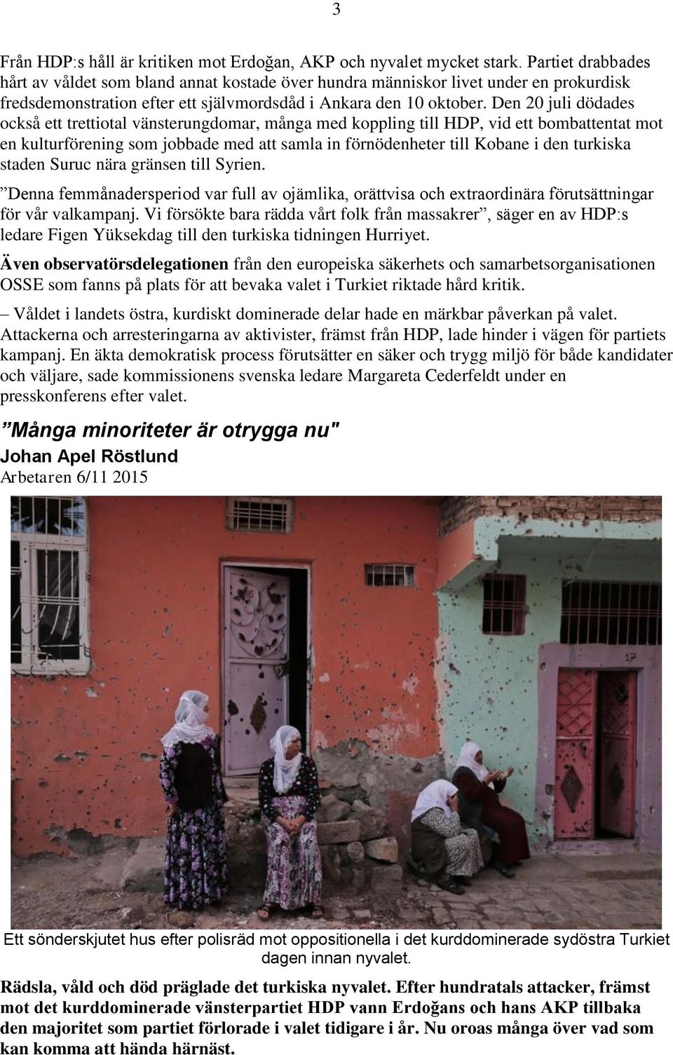 Den 20 juli dödades också ett trettiotal vänsterungdomar, många med koppling till HDP, vid ett bombattentat mot en kulturförening som jobbade med att samla in förnödenheter till Kobane i den turkiska