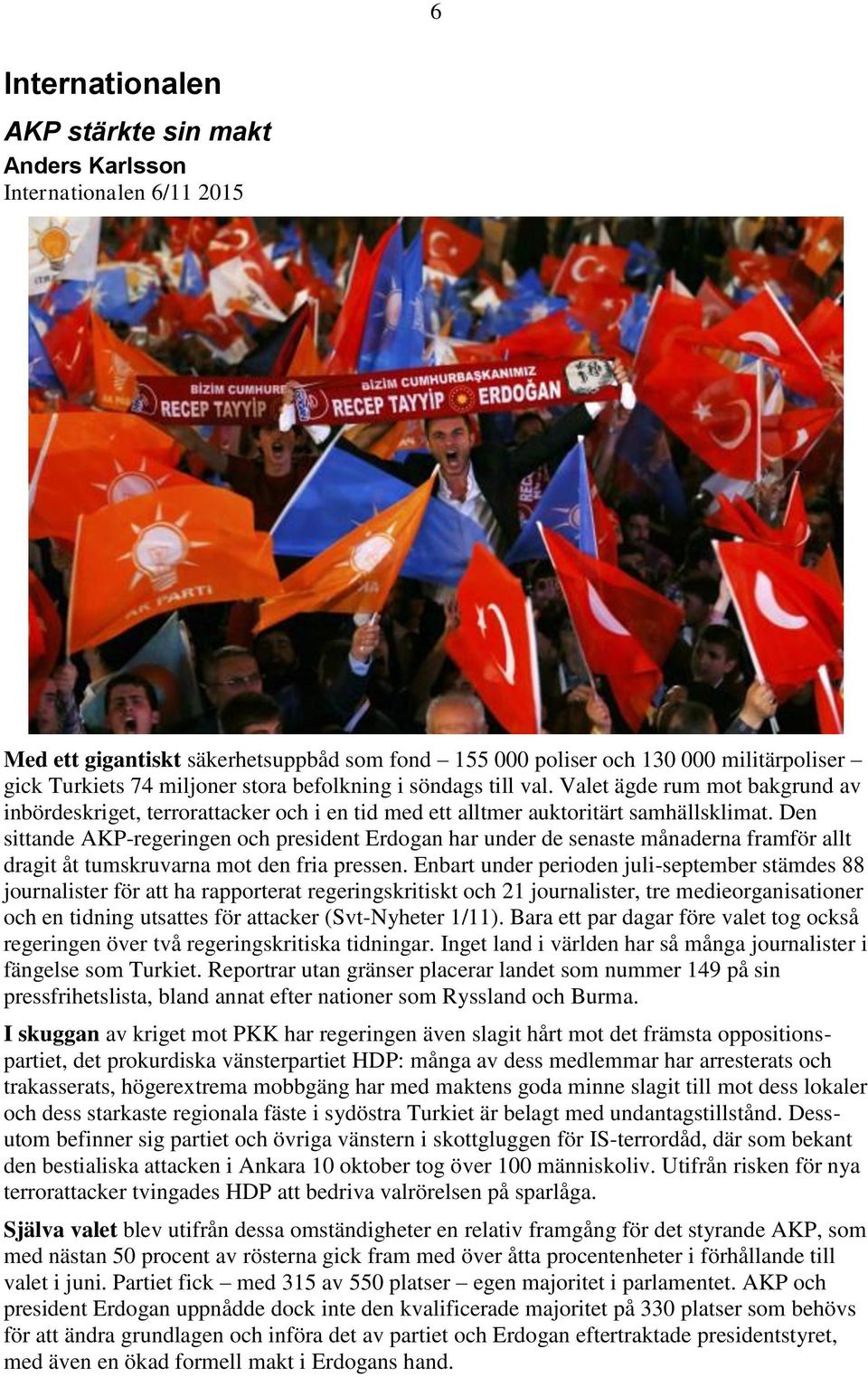 Den sittande AKP-regeringen och president Erdogan har under de senaste månaderna framför allt dragit åt tumskruvarna mot den fria pressen.