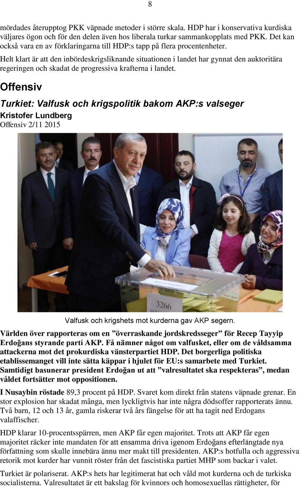 Helt klart är att den inbördeskrigsliknande situationen i landet har gynnat den auktoritära regeringen och skadat de progressiva krafterna i landet.