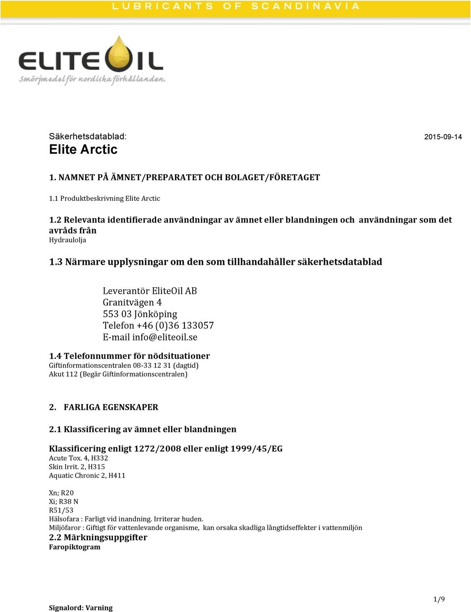 3 Närmare upplysningar om den som tillhandahåller säkerhetsdatablad Leverantör EliteOil AB Granitvägen 4 553 03 Jönköping Telefon +46 (0)36 133057 Email info@eliteoil.se 1.