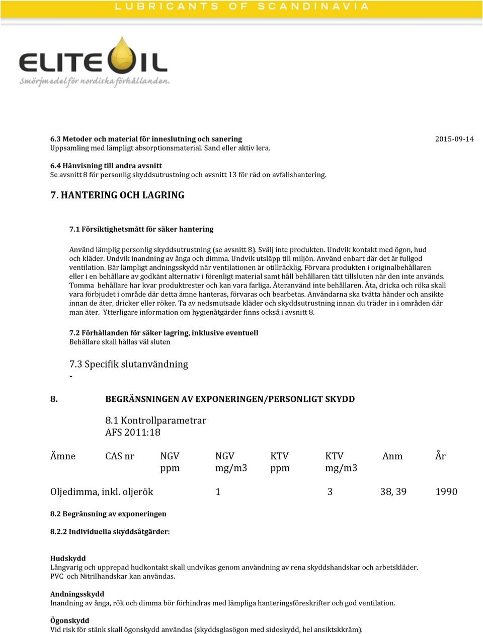 1 Försiktighetsmått för säker hantering Använd lämplig personlig skyddsutrustning (se avsnitt 8). Svälj inte produkten. Undvik kontakt med ögon, hud och kläder. Undvik inandning av ånga och dimma.