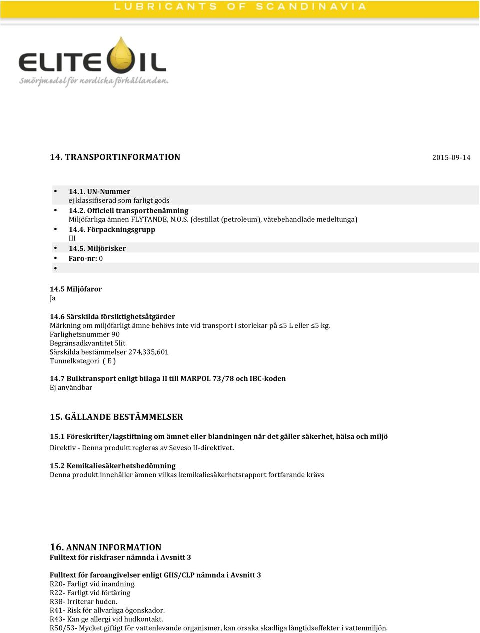 Farlighetsnummer 90 Begränsadkvantitet 5lit Särskilda bestämmelser 274,335,601 Tunnelkategori ( E ) 14.7 Bulktransport enligt bilaga II till MARPOL 73/78 och IBCkoden Ej användbar 15.