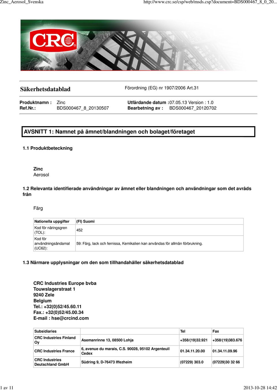 2 Relevanta identifierade användningar av ämnet eller blandningen och användningar som det avråds från Färg Nationella uppgifter Kod för näringsgren (TOL): Kod för användningsändamal (UC62): (FI)