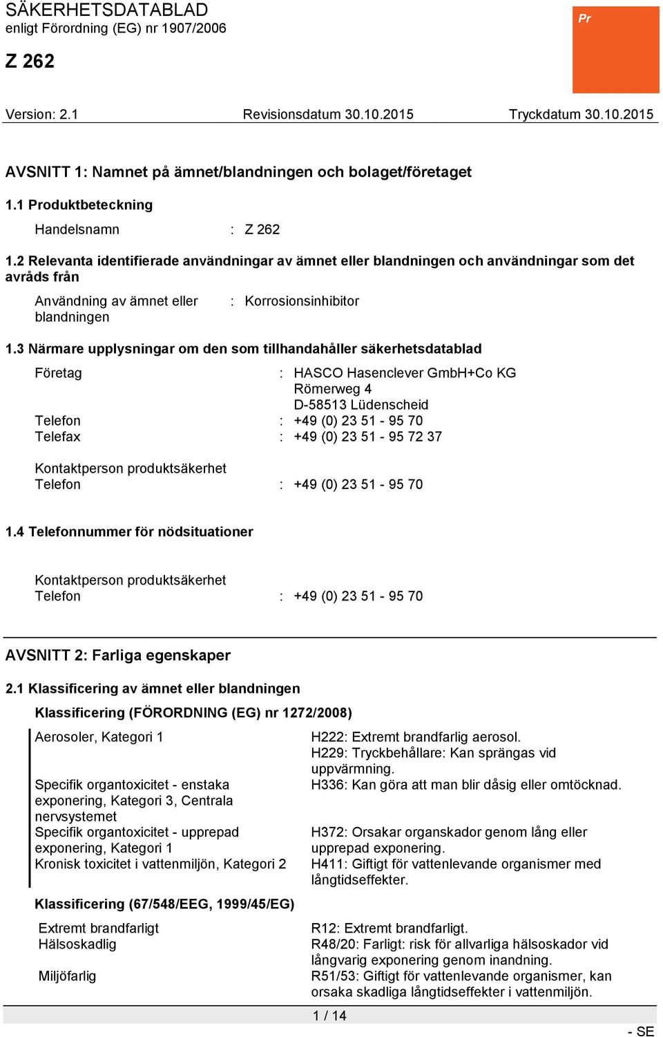 3 Närmare upplysningar om den som tillhandahåller säkerhetsdatablad Företag : HASCO Hasenclever GmbH+Co KG Römerweg 4 D-58513 Lüdenscheid Telefon : +49 (0) 23 51-95 70 Telefax : +49 (0) 23 51-95 72