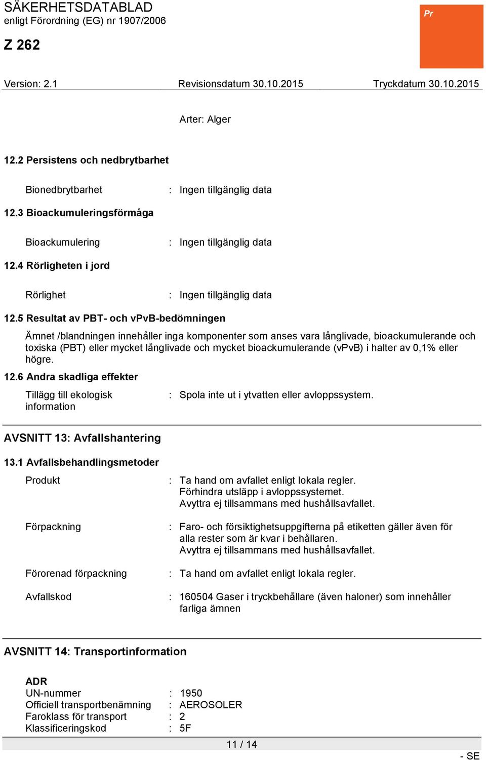 5 Resultat av PBT- och vpvb-bedömningen Ämnet /blandningen innehåller inga komponenter som anses vara långlivade, bioackumulerande och toxiska (PBT) eller mycket långlivade och mycket