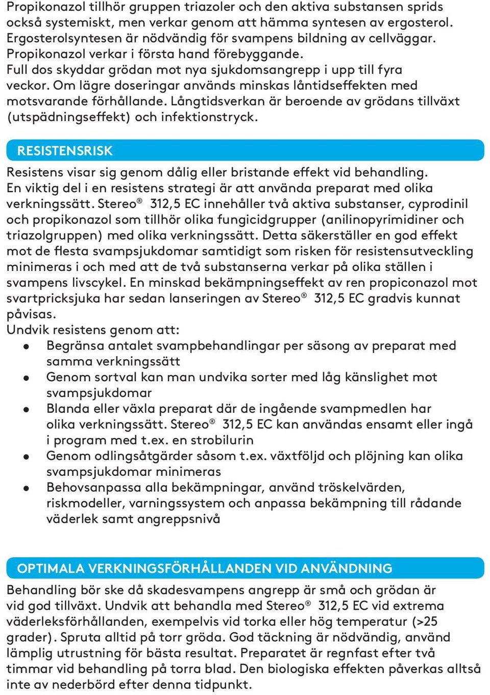 Om lägre doseringar används minskas låntidseffekten med motsvarande förhållande. Långtidsverkan är beroende av grödans tillväxt (utspädningseffekt) och infektionstryck.