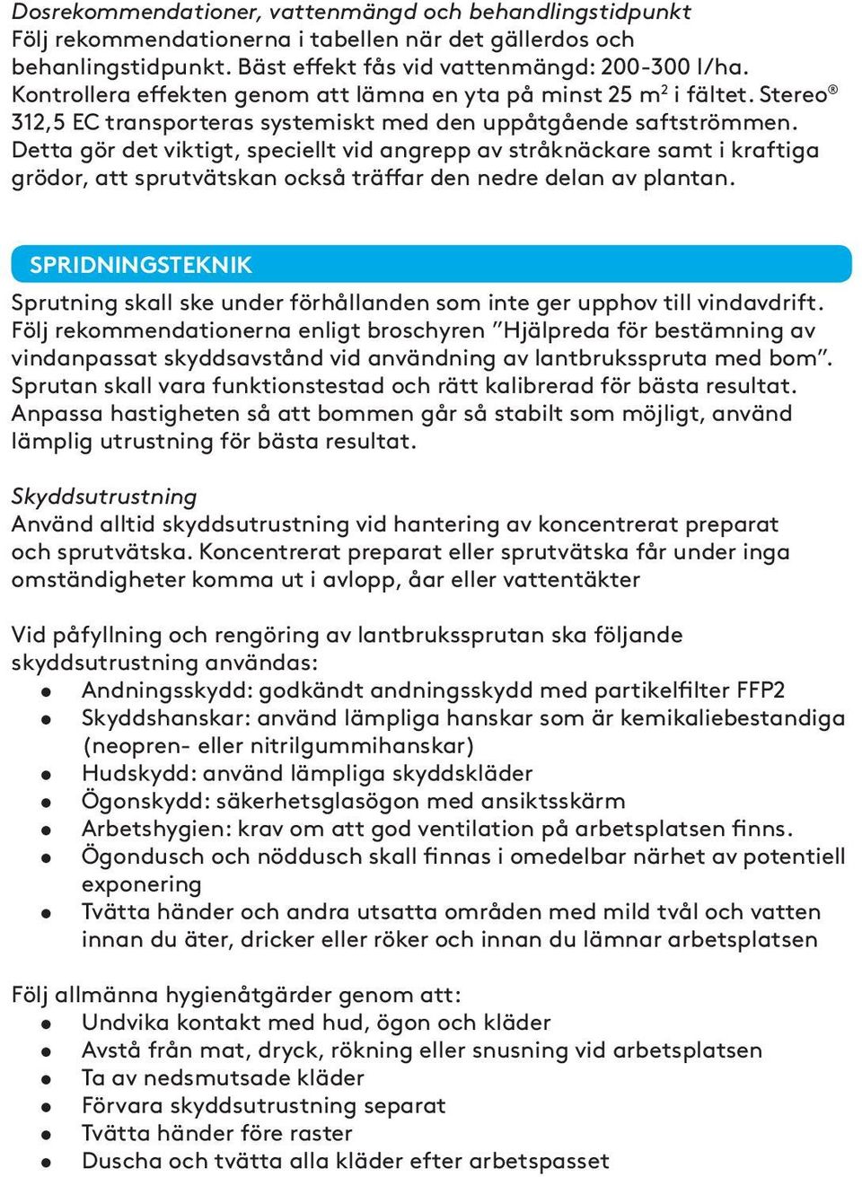 Detta gör det viktigt, speciellt vid angrepp av stråknäckare samt i kraftiga grödor, att sprutvätskan också träffar den nedre delan av plantan.