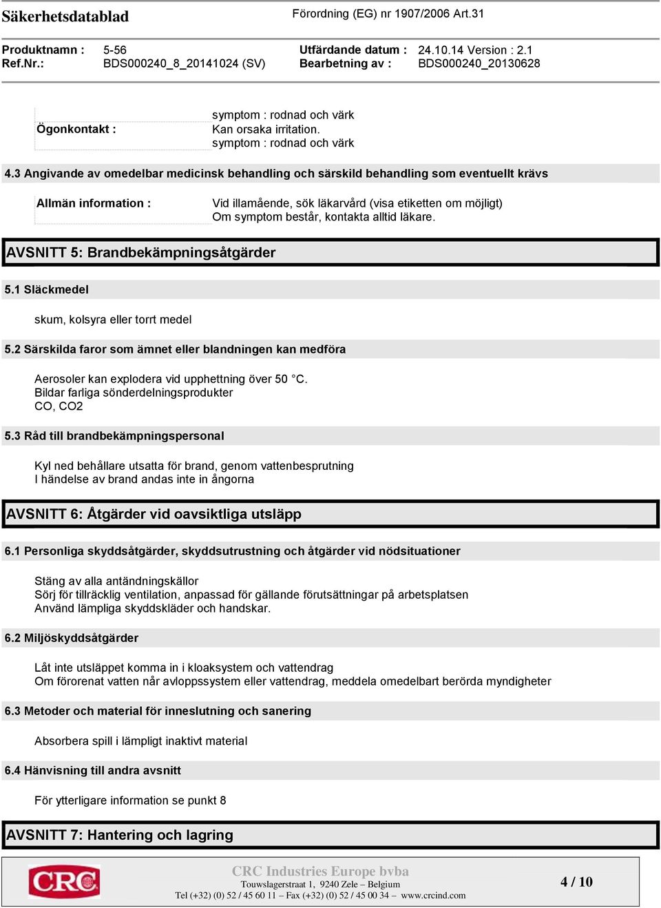 alltid läkare. AVSNITT 5: Brandbekämpningsåtgärder 5.1 Släckmedel skum, kolsyra eller torrt medel 5.