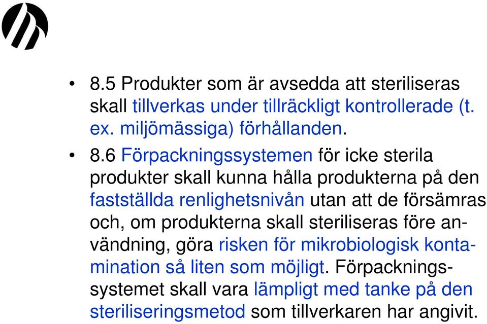 6 Förpackningssystemen för icke sterila produkter skall kunna hålla produkterna på den fastställda renlighetsnivån utan att