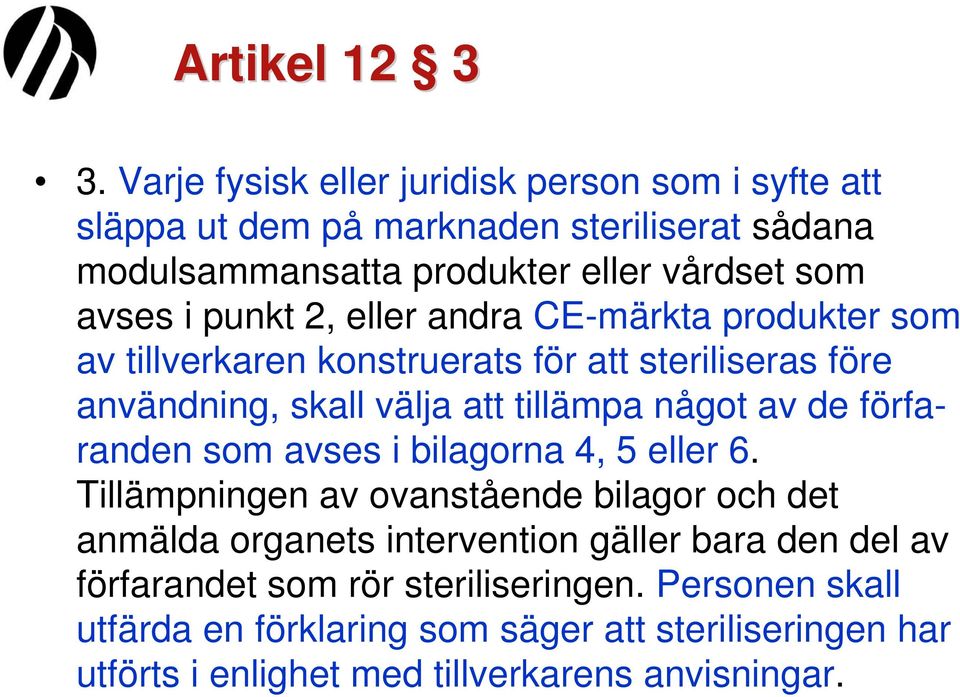 punkt 2, eller andra CE-märkta produkter som av tillverkaren konstruerats för att steriliseras före användning, skall välja att tillämpa något av de