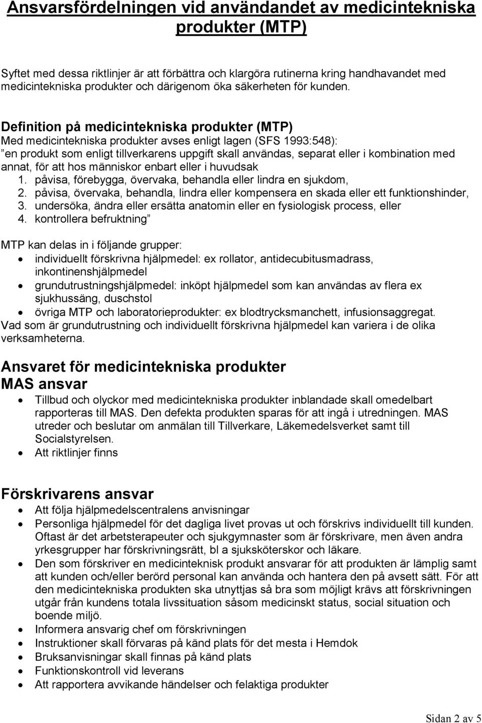 Definition på medicintekniska produkter (MTP) Med medicintekniska produkter avses enligt lagen (SFS 1993:548): en produkt som enligt tillverkarens uppgift skall användas, separat eller i kombination