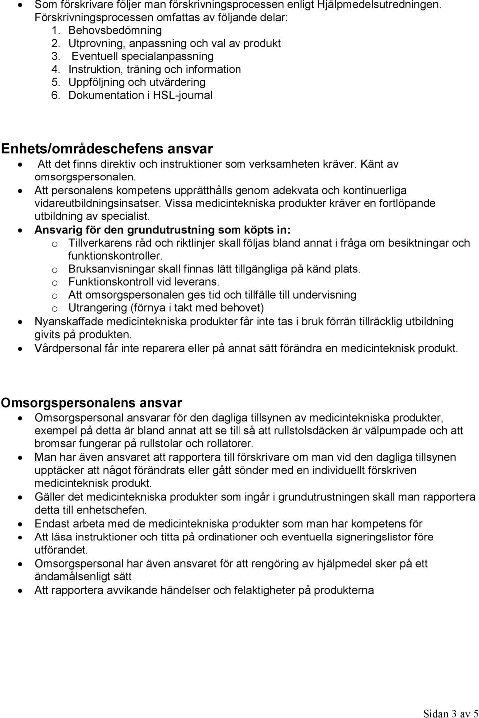 Dokumentation i HSL-journal Enhets/områdeschefens ansvar Att det finns direktiv och instruktioner som verksamheten kräver. Känt av omsorgspersonalen.