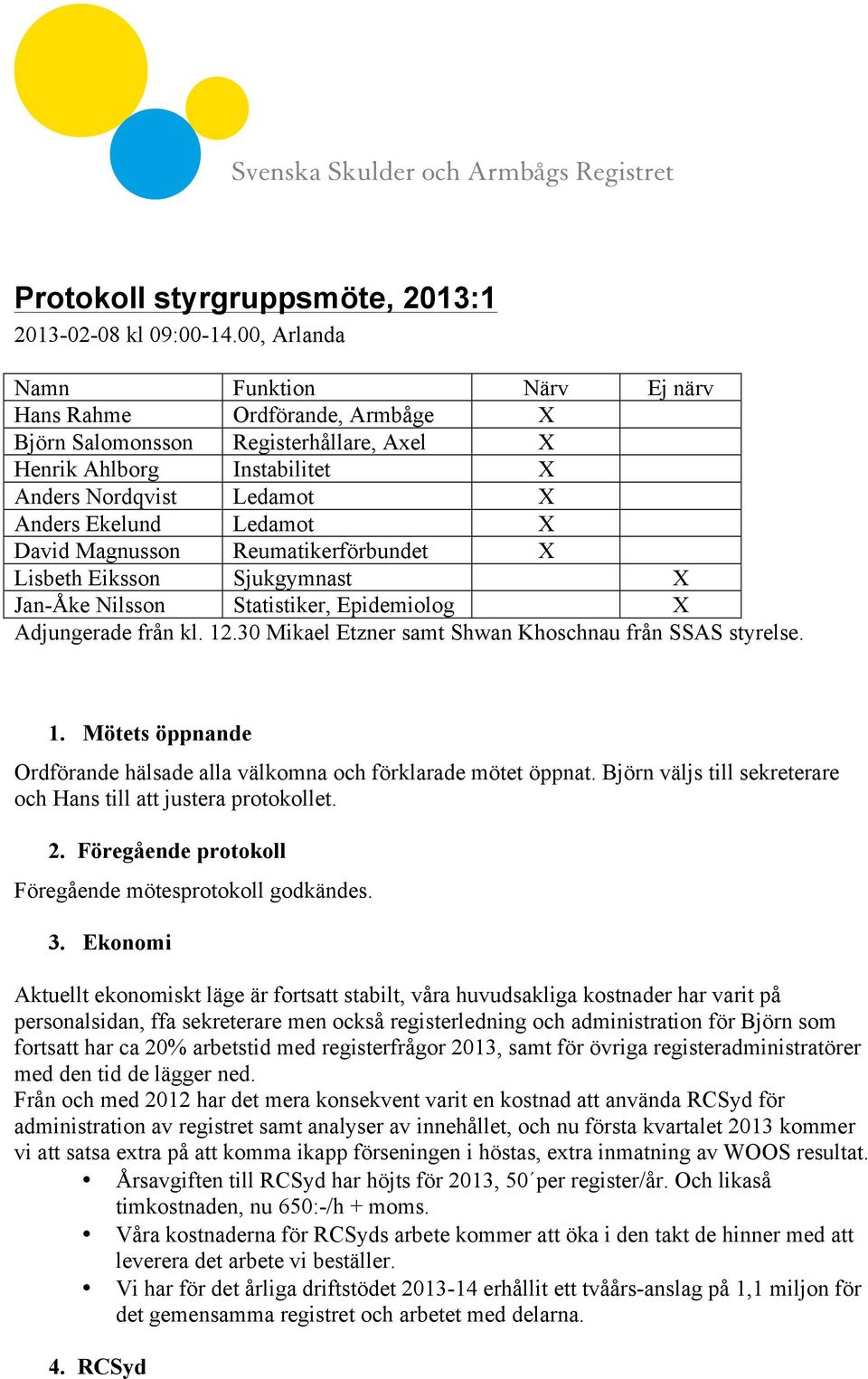 David Magnusson Reumatikerförbundet X Lisbeth Eiksson Sjukgymnast X Jan-Åke Nilsson Statistiker, Epidemiolog X Adjungerade från kl. 12